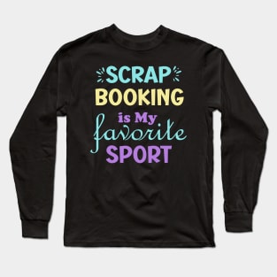 Scrapbooking is My  Favorite Sport Long Sleeve T-Shirt